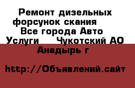 Ремонт дизельных форсунок скания HPI - Все города Авто » Услуги   . Чукотский АО,Анадырь г.